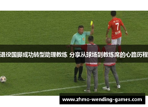 退役国脚成功转型助理教练 分享从球场到教练席的心路历程