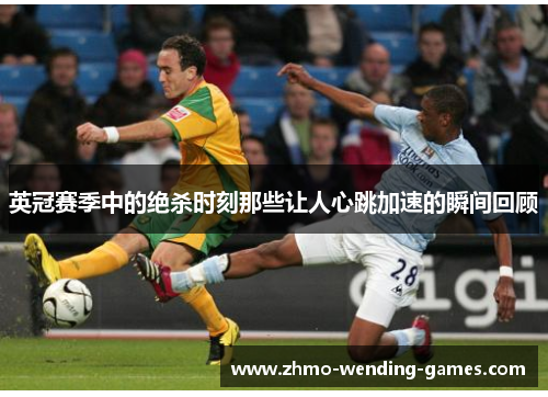 英冠赛季中的绝杀时刻那些让人心跳加速的瞬间回顾 英冠赛季中的绝杀时刻那些让人心跳加速的瞬间回顾