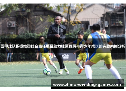 西甲球队积极推动社会责任项目助力社区发展与青少年成长的实践案例分析