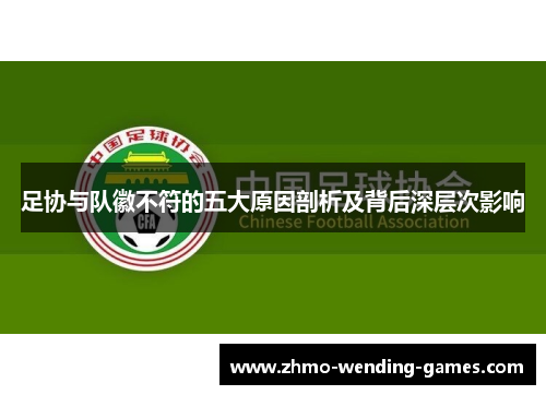 足协与队徽不符的五大原因剖析及背后深层次影响